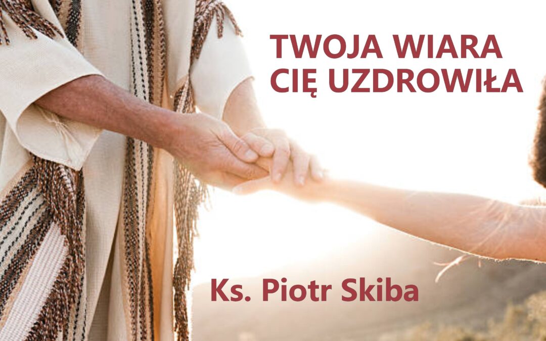 Ks. Piotr Skiba – Twoja wiara cię uzdrowiła, 22.04.2022