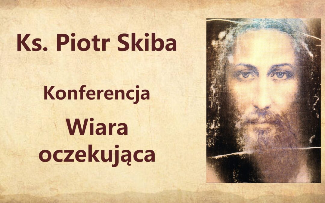 Ks. Piotr Skiba – Wiara oczekująca, 26.04.2022