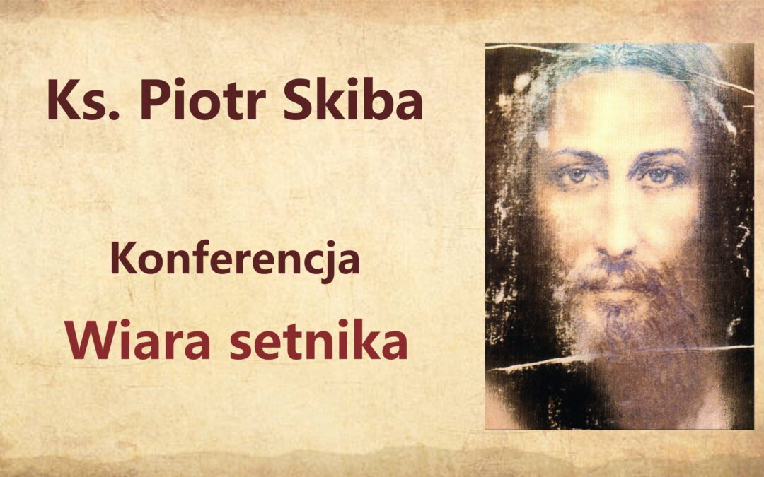 Ks. Piotr Skiba – Wiara setnika, 13.05.2022