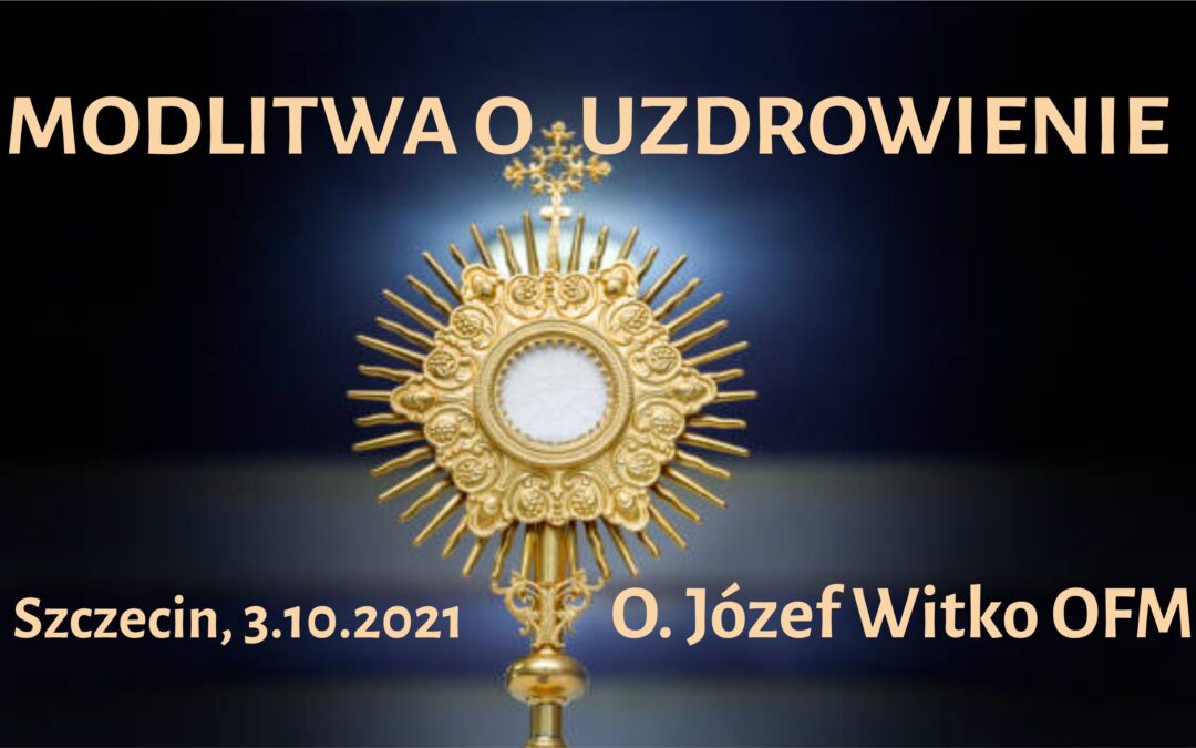 Modlitwa o uzdrowienie – O. Józef Witko OFM, Szczecin 3.10.2021